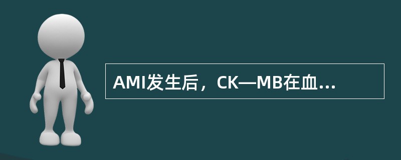 AMI发生后，CK—MB在血清中升高的时间为（）