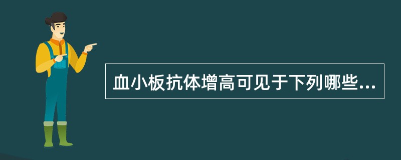 血小板抗体增高可见于下列哪些疾病（）