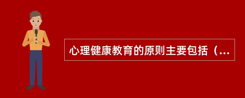 心理健康教育的原则主要包括（）。