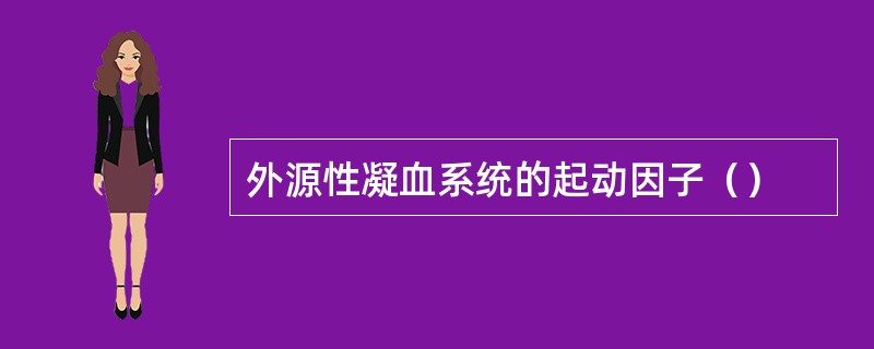 外源性凝血系统的起动因子（）