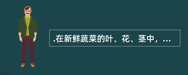 .在新鲜蔬菜的叶、花、茎中，哪种微量营养素含量较高？（）