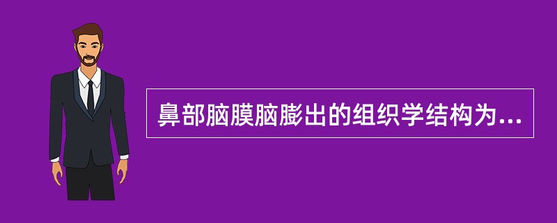 鼻部脑膜脑膨出的组织学结构为（）