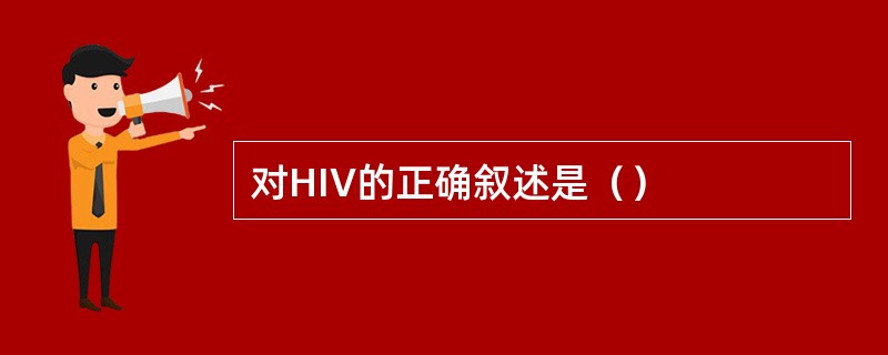对HIV的正确叙述是（）