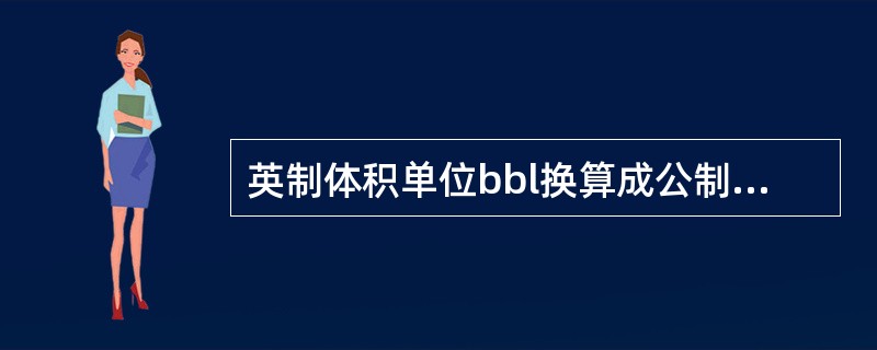 英制体积单位bbl换算成公制单位m3的换算系数为（）。