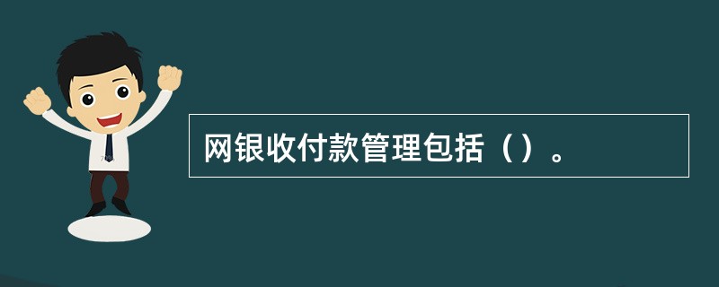 网银收付款管理包括（）。