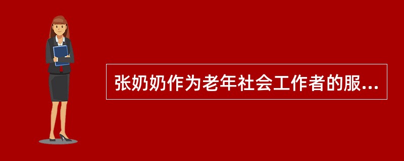 张奶奶作为老年社会工作者的服务对象，今年72岁。按照我国老年阶段的划分标准，张奶