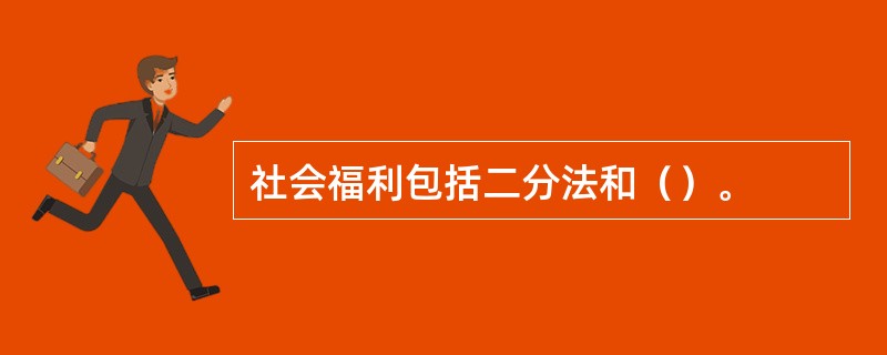 社会福利包括二分法和（）。