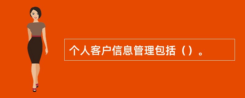 个人客户信息管理包括（）。