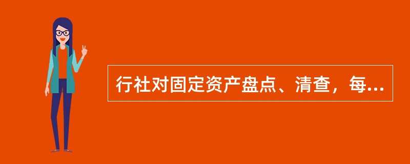 行社对固定资产盘点、清查，每年不得少于（）。