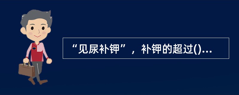 “见尿补钾”，补钾的超过()最大滴速不宜