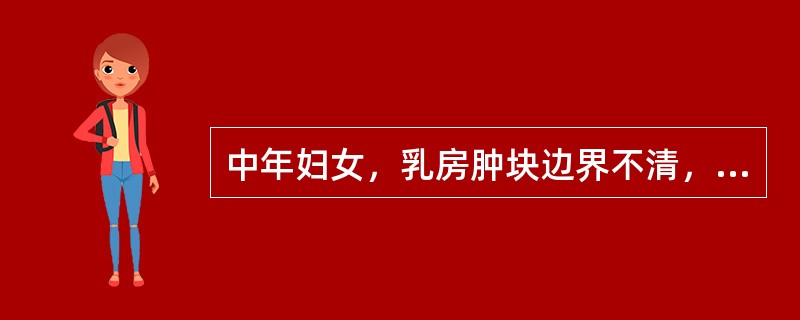 中年妇女，乳房肿块边界不清，月经来潮前乳房胀痛，首先应考虑乳房纤维腺瘤。