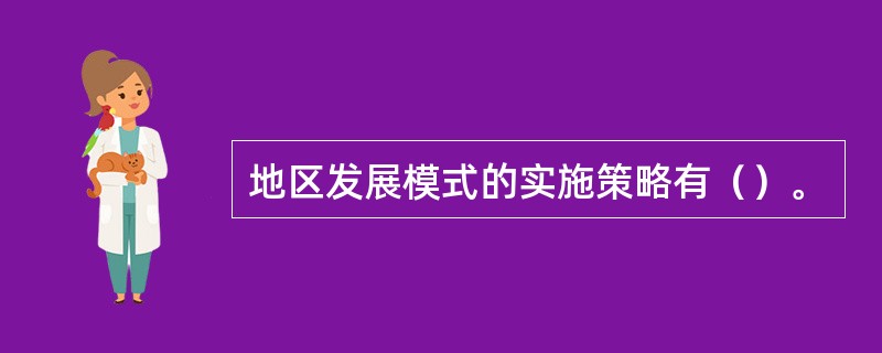 地区发展模式的实施策略有（）。