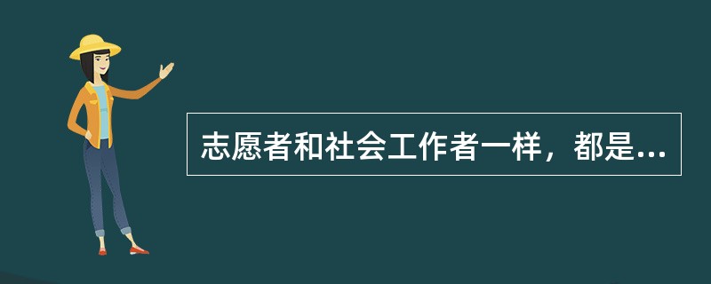 志愿者和社会工作者一样，都是为服务对象提供服务，两者有许多相似之处，但在（）上也