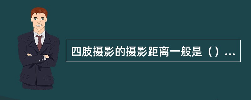 四肢摄影的摄影距离一般是（）纵隔摄影的距离是（）肺部摄影的摄影距离是（）