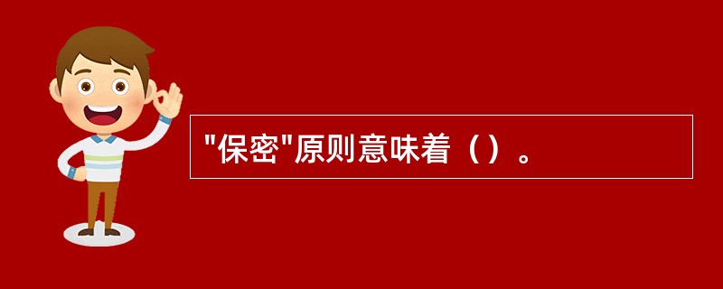 "保密"原则意味着（）。