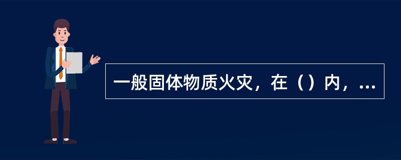 一般固体物质火灾，在（）内，燃烧的面积不答，烟和气体对流的速度比较慢。