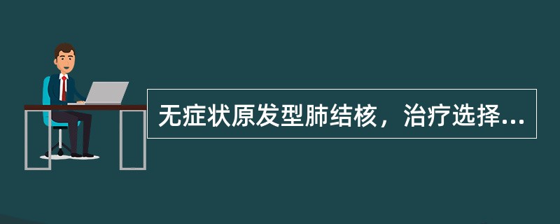 无症状原发型肺结核，治疗选择方案（）