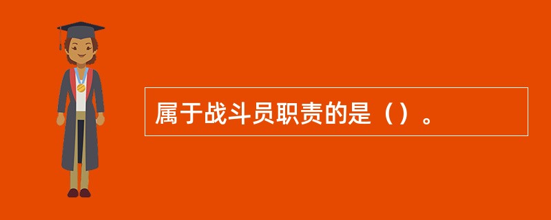 属于战斗员职责的是（）。