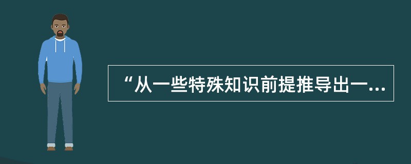 “从一些特殊知识前提推导出一般性知识结论的思维过程”属于哪种推理类型？（）