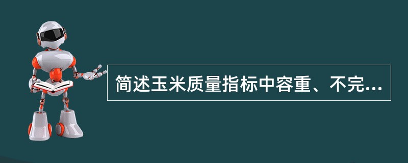 简述玉米质量指标中容重、不完善粒、杂质的含义。