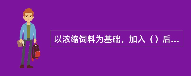 以浓缩饲料为基础，加入（）后就成为全价饲料。