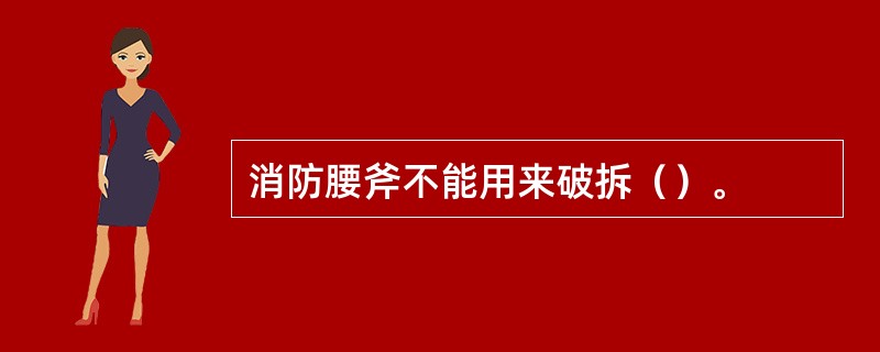 消防腰斧不能用来破拆（）。