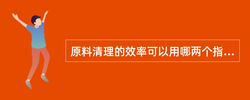 原料清理的效率可以用哪两个指标来衡量？