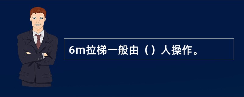 6m拉梯一般由（）人操作。