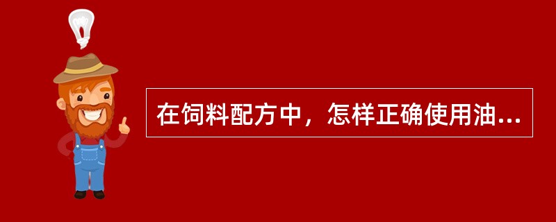 在饲料配方中，怎样正确使用油脂饲料？