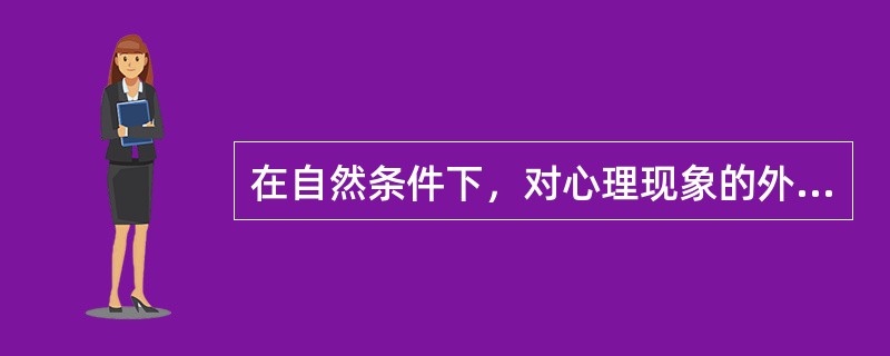 在自然条件下，对心理现象的外部活动进行有计划、有系统的观察，从中发现心理现象发生