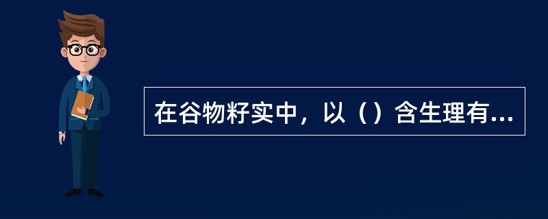 在谷物籽实中，以（）含生理有效能最高。