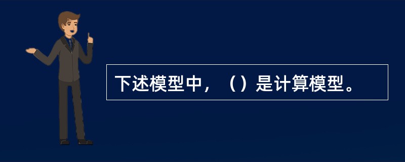 下述模型中，（）是计算模型。