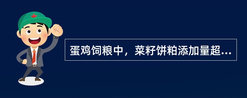 蛋鸡饲粮中，菜籽饼粕添加量超过一定水平会引起蛋重降低，这个量为（）。