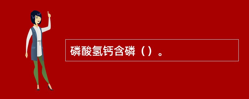 磷酸氢钙含磷（）。