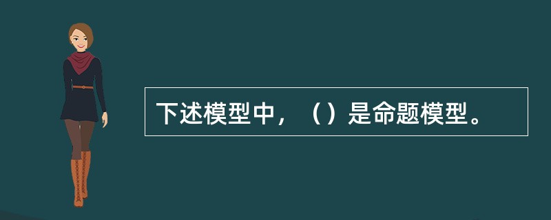 下述模型中，（）是命题模型。