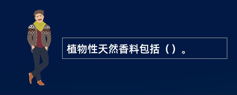 植物性天然香料包括（）。