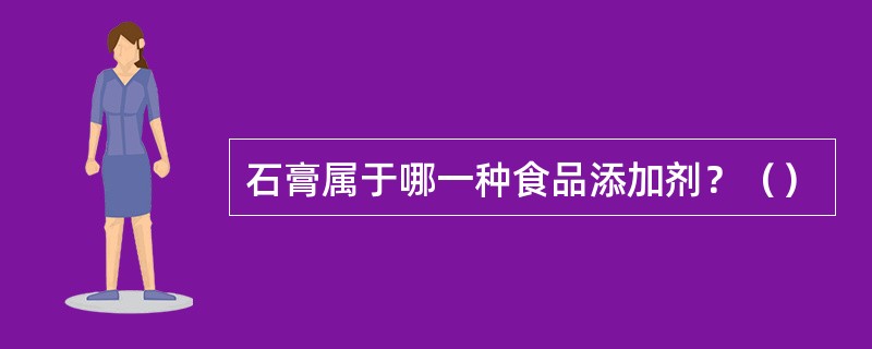 石膏属于哪一种食品添加剂？（）