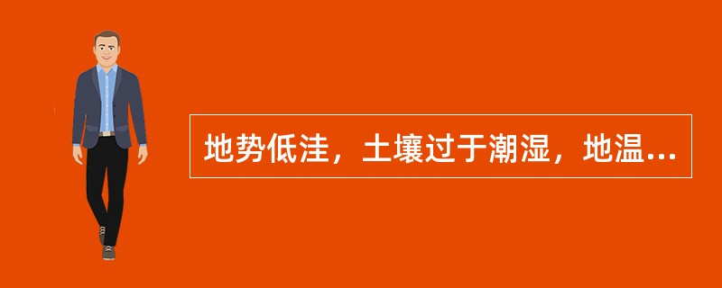 地势低洼，土壤过于潮湿，地温（）。