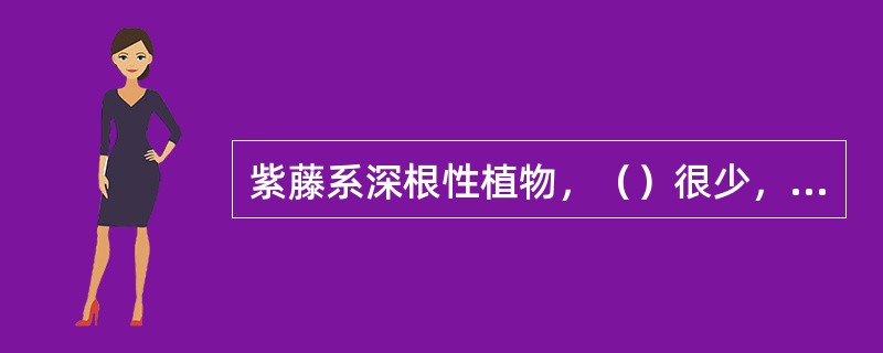 紫藤系深根性植物，（）很少，故宜栽种在土层深厚、疏松而排水又良好的向阳避风的土壤