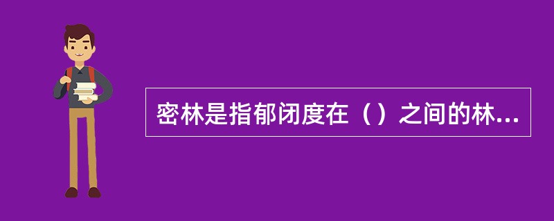 密林是指郁闭度在（）之间的林地。