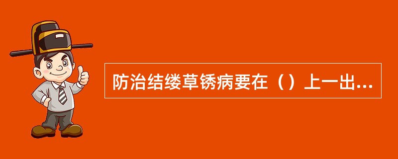 防治结缕草锈病要在（）上一出现黄色斑点时就要进行。