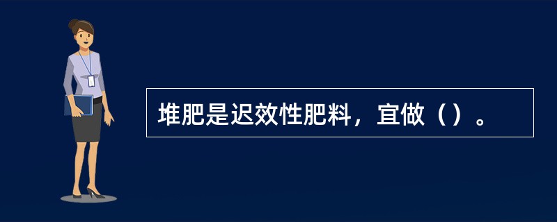 堆肥是迟效性肥料，宜做（）。