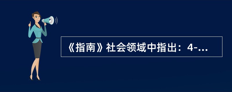 《指南》社会领域中指出：4-5岁幼儿愿意与人交往的表现为（）。