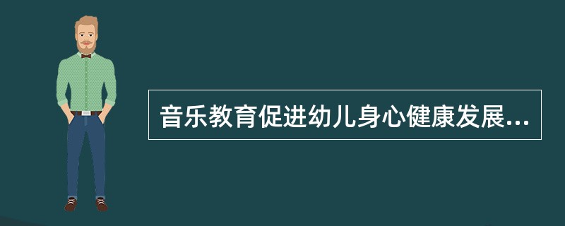 音乐教育促进幼儿身心健康发展表现在促进（）发展、提高运动能力、增强身体健康几个方