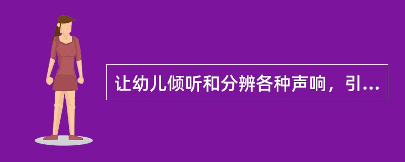 让幼儿倾听和分辨各种声响，引导幼儿用自己的方式表达他对（）、强弱、快慢的感受。