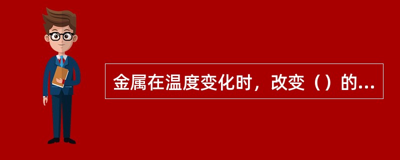 金属在温度变化时，改变（）的性质，称为热膨胀。