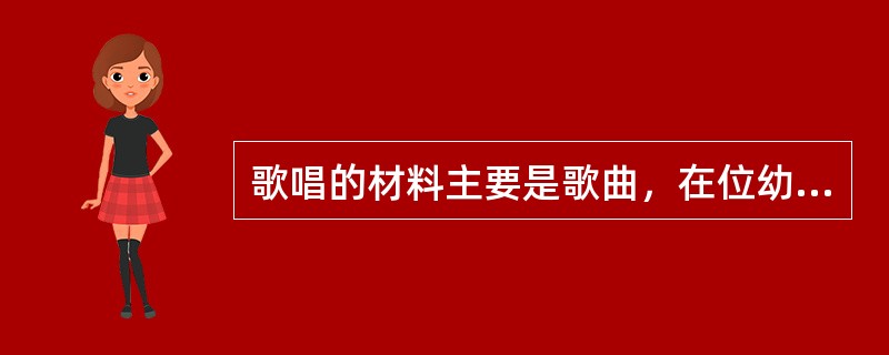 歌唱的材料主要是歌曲，在位幼儿选择歌曲应该同时兼顾（）、（）两个方面。