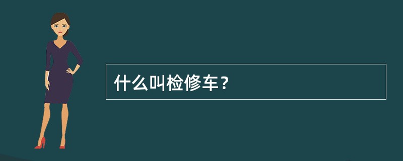 什么叫检修车？