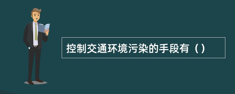 控制交通环境污染的手段有（）