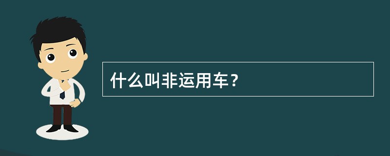 什么叫非运用车？